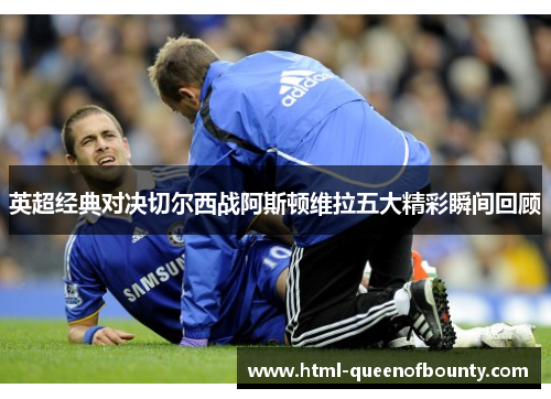 英超经典对决切尔西战阿斯顿维拉五大精彩瞬间回顾