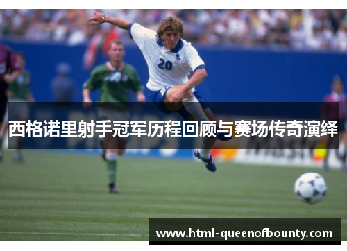 西格诺里射手冠军历程回顾与赛场传奇演绎