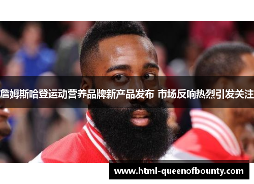 詹姆斯哈登运动营养品牌新产品发布 市场反响热烈引发关注