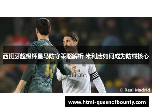 西班牙超级杯皇马防守策略解析 米利唐如何成为防线核心
