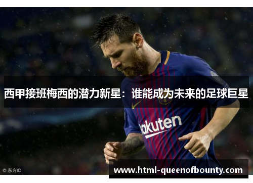 西甲接班梅西的潜力新星：谁能成为未来的足球巨星