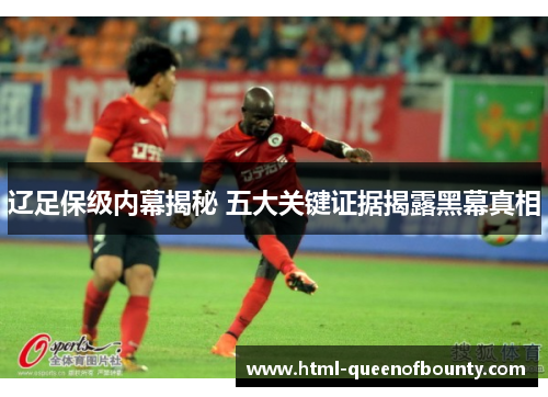 辽足保级内幕揭秘 五大关键证据揭露黑幕真相