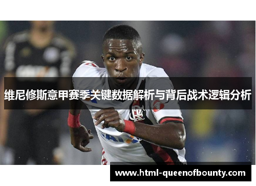 维尼修斯意甲赛季关键数据解析与背后战术逻辑分析 维尼修斯意甲赛季关键数据解析与背后战术逻辑分析