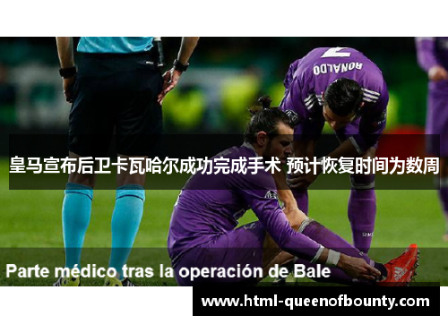 皇马宣布后卫卡瓦哈尔成功完成手术 预计恢复时间为数周 皇马宣布后卫卡瓦哈尔成功完成手术 预计恢复时间为数周