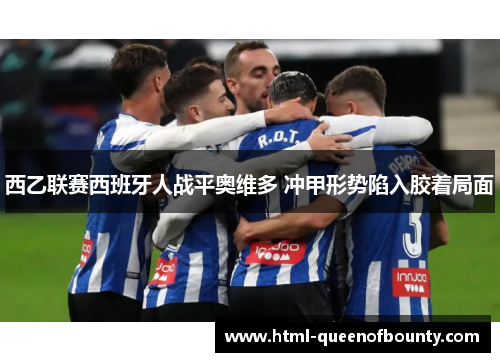 西乙联赛西班牙人战平奥维多 冲甲形势陷入胶着局面