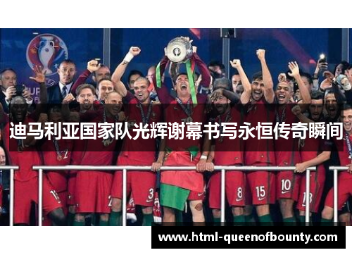 迪马利亚国家队光辉谢幕书写永恒传奇瞬间