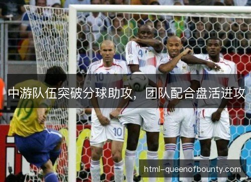 中游队伍突破分球助攻，团队配合盘活进攻