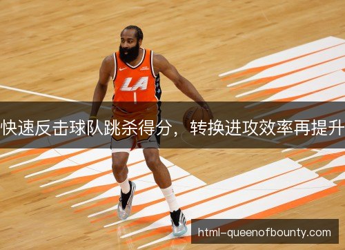 快速反击球队跳杀得分，转换进攻效率再提升